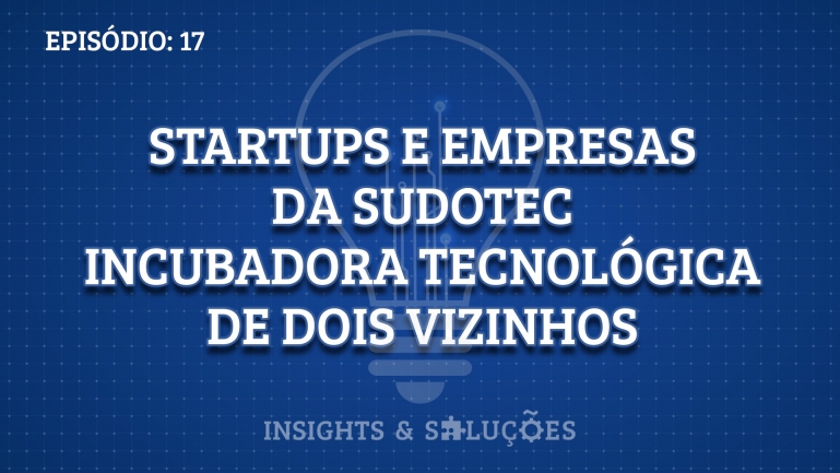 Insights & Soluções: Startups e empresas da Sudotec...