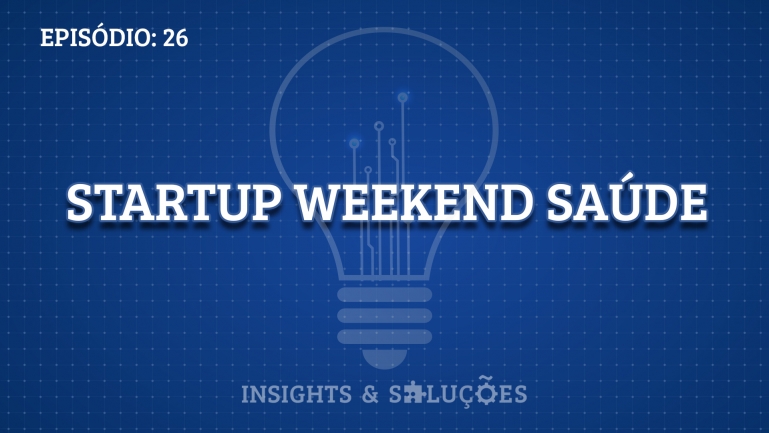 Insights e Soluções: Startup Weekend Saúde
